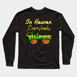 In Heaven Everybody Juices Long Sleeve T-Shirt